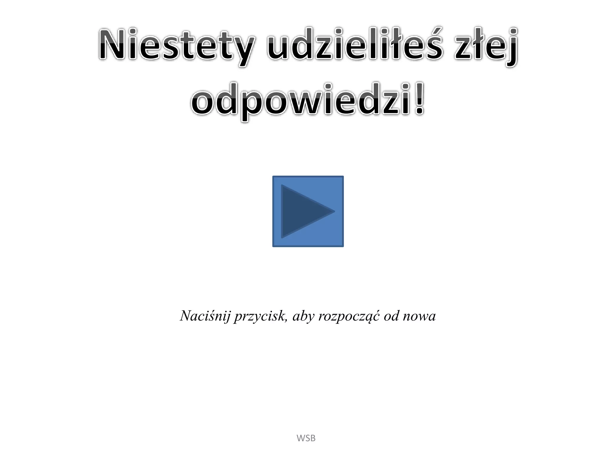 WSB
Naciśnij przycisk, aby rozpocząć od nowa
 