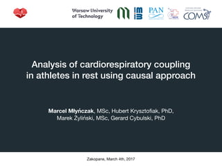 Analysis of cardiorespiratory coupling  
in athletes in rest using causal approach
Marcel Młyńczak, MSc, Hubert Krysztoﬁak, PhD, 
Marek Żyliński, MSc, Gerard Cybulski, PhD
Zakopane, March 4th, 2017
 