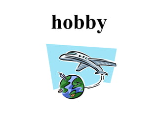 hobby
 