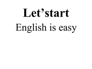 Let’start
English is easy
 