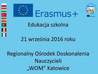 Edukacja szkolna
21 września 2016 roku
Regionalny Ośrodek Doskonalenia
Nauczycieli
„WOM” Katowice
 