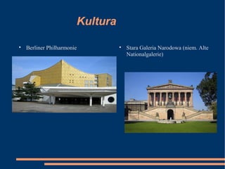 Kultura

Berliner Philharmonie 
Stara Galeria Narodowa (niem. Alte
Nationalgalerie)
 