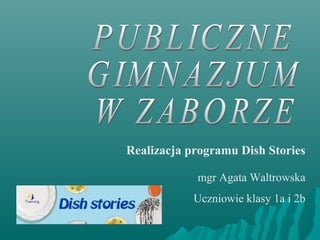 Realizacja programu Dish Stories
mgr Agata Waltrowska
Uczniowie klasy 1a i 2b
 