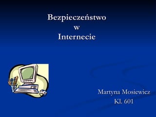 Bezpieczeństwo w Internecie Martyna Mosiewicz Kl. 601 