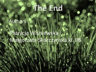 Authors : 
Patrycja Wiśniewska i 
Małgorzata Skórczyńska kl. IIB 
 