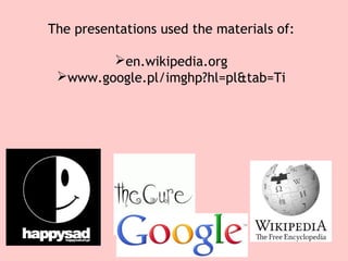 The presentations used the materials of: 
en.wikipedia.org 
www.google.pl/imghp?hl=pl&tab=Ti 

