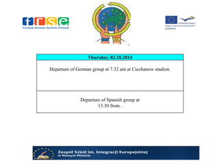 Thursday, 02.10.2014
Departure of German group at 7.32 am at Ciechanow stadion.
Departure of Spanish group at
13.30 from .