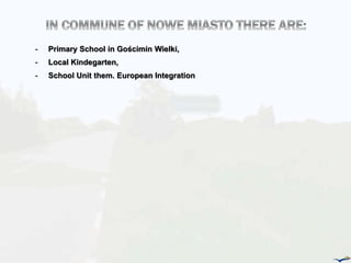 - Primary School in Gościmin Wielki,
- Local Kindegarten,
- School Unit them. European Integration