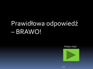 WSB
Prawidłowa odpowiedź
– BRAWO!
Kolejny slajd:
 