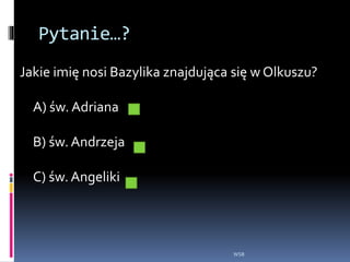 Pytanie…?
Jakie imię nosi Bazylika znajdująca się w Olkuszu?
A) św. Adriana
B) św. Andrzeja
C) św. Angeliki
WSB
 
