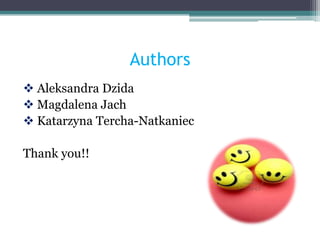 Authors
 Aleksandra Dzida
 Magdalena Jach
 Katarzyna Tercha-Natkaniec

Thank you!!
 