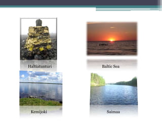Haltiatunturi   Baltic Sea




 Kemijoki         Saimaa
 