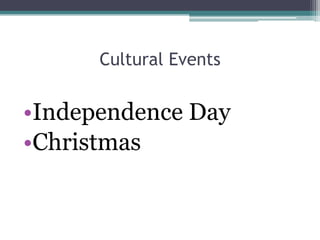 Cultural Events


•Independence Day
•Christmas
 