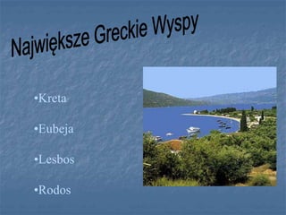 •Kreta
•Eubeja
•Lesbos
•Rodos
 