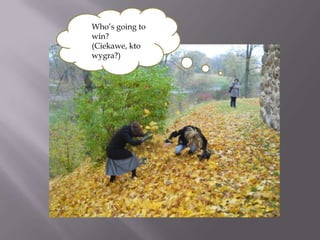 Who’s going to
win?
(Ciekawe, kto
wygra?)
 