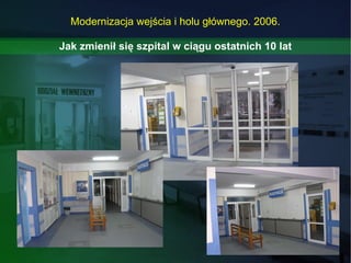 Jak zmienił się szpital w ciągu ostatnich 10 lat Modernizacja wejścia i holu głównego. 2006. 