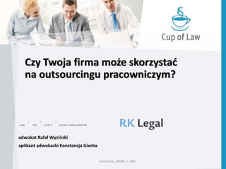Czy Twoja firma może skorzystać
na outsourcingu pracowniczym?
adwokat Rafał Wyziński
aplikant adwokacki Konstancja Gierba
Kancelaria_48083_v_8@1
 