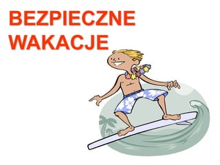 BEZPIECZNE
WAKACJE
 