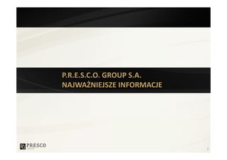 P.R.E.S.C.O. GROUP S.A.
NAJWAŻNIEJSZE INFORMACJE




                           2
 