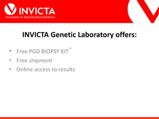 Innovators in Reproductive Genetics!
• Free PGD BIOPSY KIT
™
• Free shipment
• Online access to results
INVICTA Genetic Laboratory offers:
 