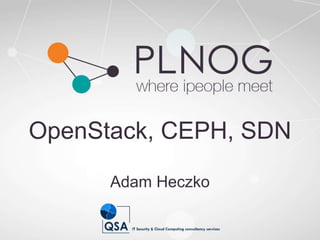 OpenStack, CEPH, SDN 
Adam Heczko 
 