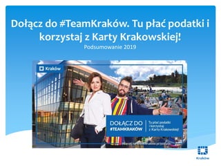 Dołącz do #TeamKraków. Tu płać podatki i
korzystaj z Karty Krakowskiej!
Podsumowanie 2019
 