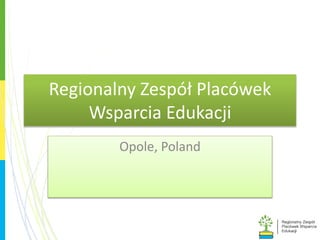 Regionalny Zespół Placówek
Wsparcia Edukacji
Opole, Poland
 