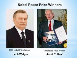 Nobel Peace Prize Winners
Lech Wałęsa Józef Rotblat
1983 Nobel Prize Winner 1995 Nobel Prize Winner
 