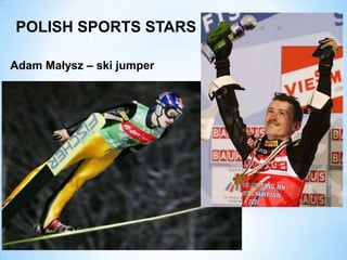 Adam Małysz – ski jumper
POLISH SPORTS STARS
 