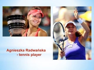 Agnieszka Radwańska
- tennis player
 