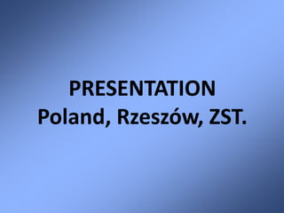 PRESENTATION
Poland, Rzeszów, ZST.
 