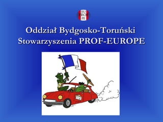 Oddział Bydgosko-Toruński
Stowarzyszenia PROF-EUROPE
 