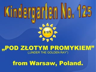 „POD ZŁOTYM PROMYKIEM”
      („UNDER THE GOLDEN RAY”)



  from Warsaw, Poland.
 