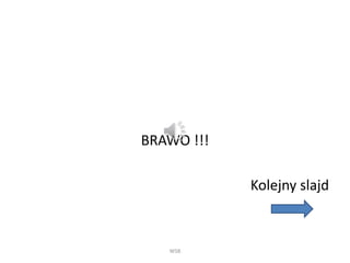 BRAWO !!!
Kolejny slajd
WSB
 