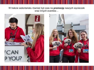 W trakcie wolontariatu również był czas na promocję naszych wycieczek
oraz innych eventów…
 