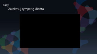 Kasy
Zainkasuj sympatię klienta
 