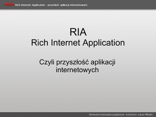 RIA Rich Internet Application Czyli przyszłość aplikacji internetowych 