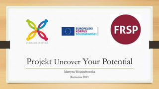 Projekt Uncover Your Potential
Martyna Wojciechowska
Rumunia 2021
 