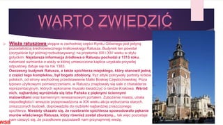  Wieża ratuszowa stojąca w zachodniej części Rynku Głównego jest jedyną
pozostałością średniowiecznego krakowskiego Ratusza. Budynek ten powstał
(oczywiście był później rozbudowywany) na przełomie XIII i XIV wieku w stylu
gotyckim. Najstarsza informacja źródłowa o Ratuszu pochodzi z 1313 roku,
natomiast wzmianka o wieży w której umieszczona kaplica uzyskała przywilej
odpustowy datuje się na rok 1383.
Ówczesny budynek Ratusza, a także spichlerza miejskiego, który stanowił jedną
z części tego kompleksu, był bogato zdobiony, fryz attyki pokrywały portrety królów
polskich, od strony wschodniej przedstawienie Matki Boskiej Częstochowskiej. Poza
typowo użytkowymi pomieszczeniami, w Ratuszu znajdowały się sale o charakterze
reprezentacyjnym, których wykonanie musiało świadczyć o randze Krakowa. Wśród
nich, najbardziej wyróżniała się Izba Pańska z pięknymi ściennymi
malowidłami oraz kamiennym renesansowym portalem. Zubożenie miasta, utrata
niepodległości i wreszcie przeprowadzona w XIX wieku akcja wyburzania starych,
zniszczonych budowli, doprowadziła do rozbiórki najbardziej zniszczonego
spichlerza. Niestety okazało się, że rozebranie spichlerza spowodowało pękanie
murów właściwego Ratusza, który również został zburzony... tak więc pozostaje
nam cieszyć się, że przodkowie pozostawili nam przynajmniej wieżę.
WSB
WARTO ZWIEDZIĆ
 