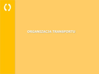 
    ORGANIZACJA TRANSPORTU
 
