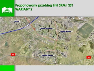  Proponowany przebieg linii SKM i SST WARIANT 2 Osiedle Bukowe Osiedle Słoneczne Osiedle Majowe  Zdroje A6 A6 Ul. Chłopska ul. A. Struga ul. Łubinowa 