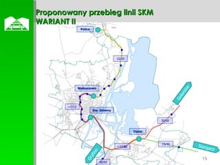  Proponowany przebieg linii SKM WARIANT II 15/20 30/60 15/40 ~7/12 30/60 Goleniów Stargard Gryfino ~12/15 Niebuszewo Police Dw. Główny Dąbie 