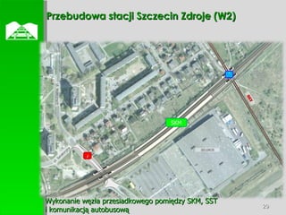 Przebudowa stacji Szczecin Zdroje (W2)  Wykonanie węzła przesiadkowego pomiędzy SKM, SST i komunikacją autobusową Ul. Walecznych Ul. Sanatoryjna SST SELGROS A T SKM 