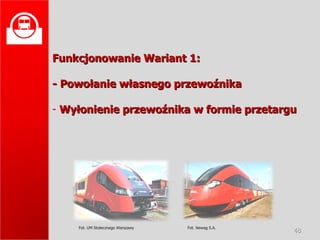 Funkcjonowanie Wariant 1: - Powołanie własnego przewoźnika Wyłonienie przewoźnika w formie przetargu Fot. UM Stołecznego Warszawy Fot. Newag S.A.  