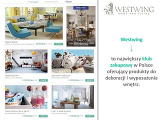 Westwing

to największy klub
zakupowy w Polsce
oferujący produkty do
dekoracji i wyposażenia
wnętrz.

 