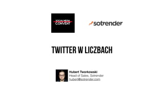 Twitter w liczbach
Hubert Tworkowski
Head of Sales, Sotrender
hubert@sotrender.com
 