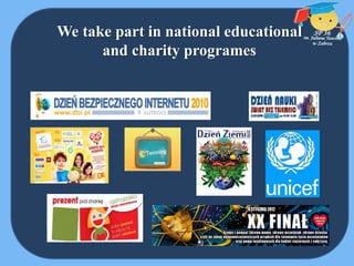 We take part in national educational
and charity programes
 