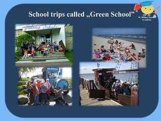 School trips called „Green School”
 