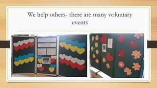 We help others- there are many voluntary
events
 