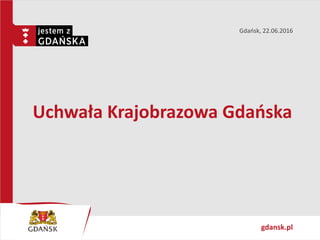 gdansk.pl
Uchwała Krajobrazowa Gdańska
Gdańsk, 22.06.2016
 